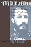 Fighting for the Confederacy: The Personal Recollections of General Edward Porter Alexander (Civil War America)