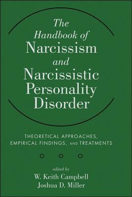 The Handbook of Narcissism and Narcissistic Personality Disorder: Theoretical Approaches, Empirical Findings, and Treatments (Hardcover)