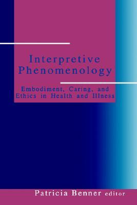 Interpretive Phenomenology: Embodiment, Caring, and Ethics in Health and Illness (Hardcover)
