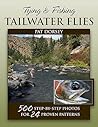 Tying & Fishing Tailwater Flies: 500 Step-By-Step Photos for 24 Proven Patterns Tying & Fishing Tailwater Flies: 500 Step-By-Step Photos for 24 Proven Patterns