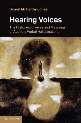 Hearing Voices: The Histories, Causes and Meanings of Auditory Verbal Hallucinations (Hardcover)