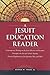 A Jesuit Education Reader: Contemporary Writings on the Jesuit Mission in Education, Principles, the Issue of Catholic Identity, Practical Applications of the Ignatian Way, and More