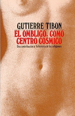 El ombligo como centro cósmico. Una contribución a la historia de las religiones (Paperback)