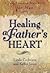 Healing a Father's Heart: A Post-Abortion Bible Study for Men