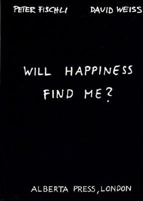 Peter Fischli & David Weiss: Will Happiness Find Me? (Paperback)