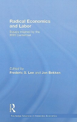 Radical Economics and Labour: Essays inspired by the IWW Centennial (Routledge Advances in Heterodox Economics)