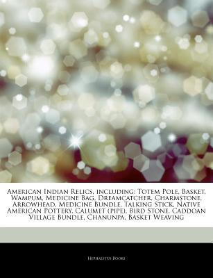 Articles on American Indian Relics, Including: Totem Pole, Basket, Wampum, Medicine Bag, Dreamcatcher, Charmstone, Arrowhead, Medicine Bundle, Talking Stick, Native American Pottery, Calumet (Pipe), Bird Stone, Caddoan Village Bundle