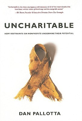 Uncharitable: How Restraints on Nonprofits Undermine Their Potential (Civil Society: Historical and Contemporary Perspectives)