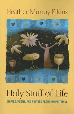 Holy Stuff of Life: Stories, Poems, And Prayers About Human Things (Paperback)