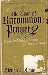 The Book of Uncommon Prayer 2: Prayers and Worship Services for Youth Ministry (Soul Shaper) The Book of Uncommon Prayer 2: Prayers and Worship Services for Youth Ministry (Soul Shaper)