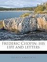 Frederic Chopin; his life and letters Volume 1