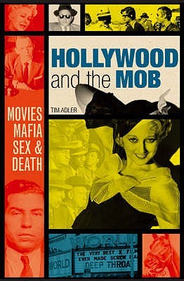 Hollywood and the Mob: Movies, Mafia, Sex & Death (Hardcover)