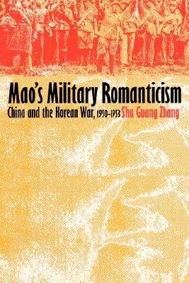 Mao's Military Romanticism: China and the Korean War, 1950-1953 (Modern War Studies)