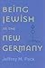 Being Jewish in the New Germany by Jeffrey M. Peck Being Jewish in the New Germany by Jeffrey M. Peck