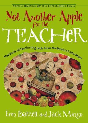 Not Another Apple for the Teacher: Hundreds of Fascinating Facts from the World of Education (Totally Riveting Utterly Entertaining Trivia)