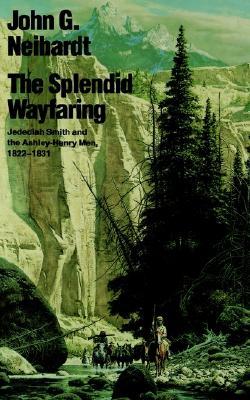 The Splendid Wayfaring: Jedediah Smith and the Ashley-Henry Men, 1822-1831