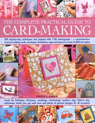 The Complete Practical Guide to Card-Making: 200 Step-By-Step Techniques And Projects And Over 1000 Photographs - A Comprehensive Course in Making Cards, Envelopes, Invitations, Tags and Papers in a Host of Different Styles (Hardcover)