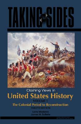 Taking Sides: Clashing Views in United States History, The Colonial Period to Reconstruction, Volume 1 (Paperback)