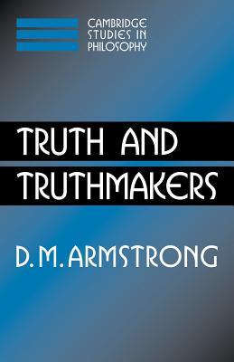 Truth and Truthmakers (Cambridge Studies in Philosophy)
