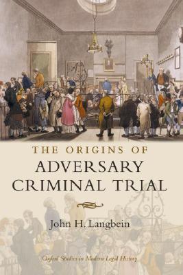 LANGBEIN:ORIGINS OF ADVERSARY CRIMINAL TRIAL OSMLH PAPER (Oxford Studies in Modern Legal History)