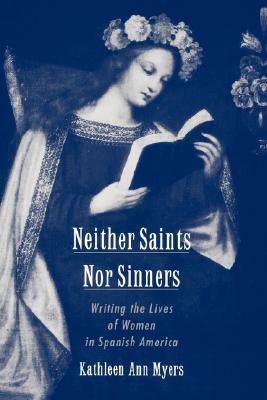 Neither Saints Nor Sinners: Writing the Lives of Women in Spanish America (Paperback)
