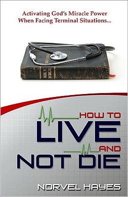 How to Live and Not Die: Activating God's Miracle Power When Facing Terminal Situations... (Paperback)