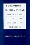 Economics--Mathematical Politics or Science of Diminishing Returns? (Science and Its Conceptual Foundations series) Economics--Mathematical Politics or Science of Diminishing Returns? (Science and Its Conceptual Foundations series)