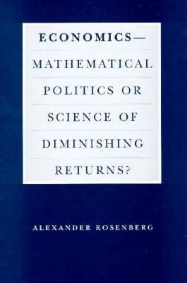 Economics--Mathematical Politics or Science of Diminishing Returns? (Science and Its Conceptual Foundations series)