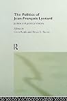 The Politics of Jean-Francois Lyotard (Routledge Studies in Social and Political Thought, 13) The Politics of Jean-Francois Lyotard (Routledge Studies in Social and Political Thought, 13)