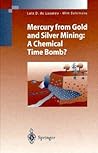 Mercury from Gold and Silver Mining: A Chemical Time Bomb? (Environmental Science and Engineering / Environmental Science) Mercury from Gold and Silver Mining: A Chemical Time Bomb? (Environmental Science and Engineering / Environmental Science)