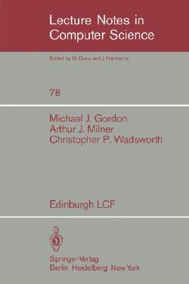 Edinburgh LCF: A Mechanized Logic of Computation (Lecture Notes in Computer Science, 78)