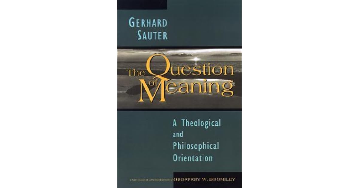 The Question Of Meaning A Theological And Philosophical Orientation By Gerhard Sauter
