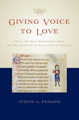 Giving Voice to Love: Song and Self-Expression from the Troubadours to Guillaume de Machaut (Hardcover)