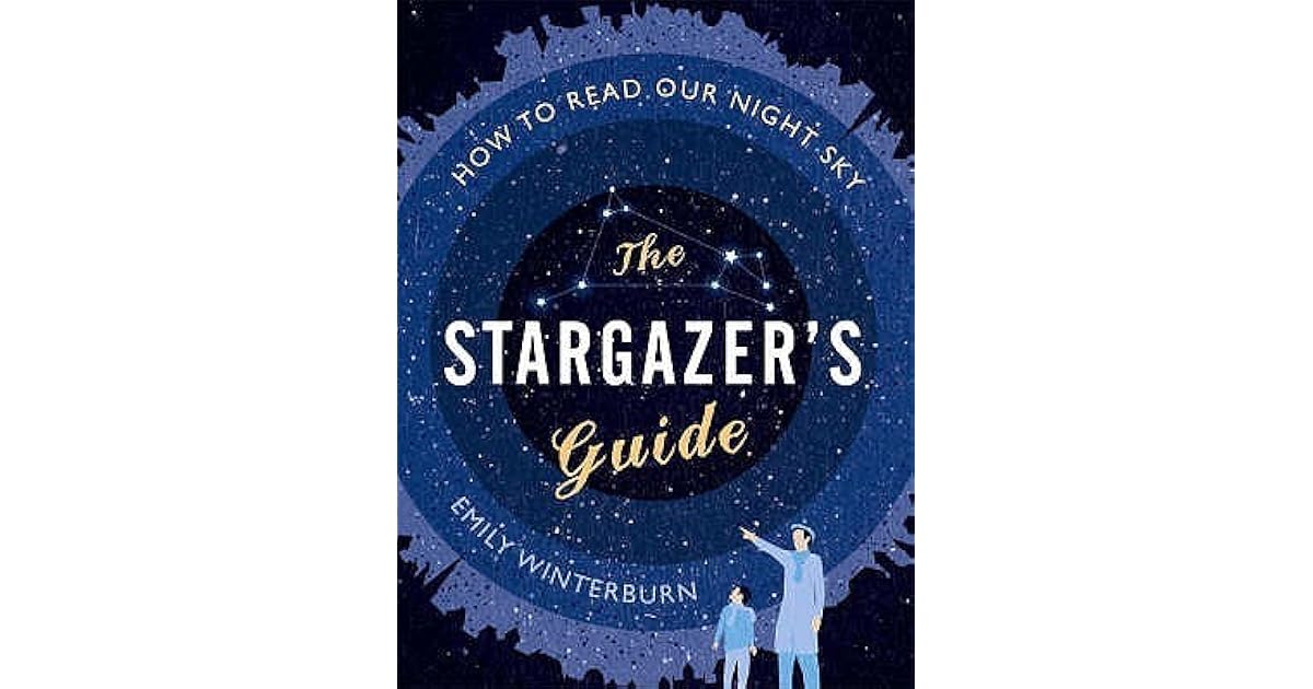 The Stargazer's Guide How to read our night sky by Emily Winterburn