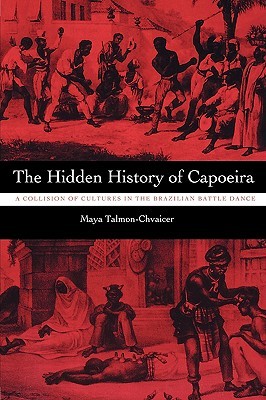 The Hidden History of Capoeira: A Collision of Cultures in the Brazilian Battle Dance (Paperback)