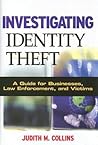 Investigating Identity Theft: A Guide for Businesses, Law Enforcement, and Victims