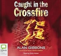Caught in the Crossfire by Alan Gibbons