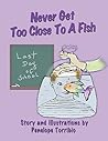 Never Get Too Close to a Fish by Penelope Torribio Never Get Too Close to a Fish by Penelope Torribio