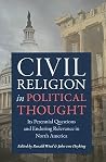 Civil Religion in Political Thought: Its Perennial Questions and Enduring Relevance in North America Civil Religion in Political Thought: Its Perennial Questions and Enduring Relevance in North America
