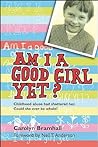 Am I a Good Girl Yet?: Childhood Abuse Had Shattered Her. Could She Ever Be Whole?