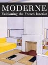 Moderne: Fashioning the French Interior Moderne: Fashioning the French Interior