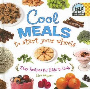 Cool Meals to Start Your Wheels: Easy Recipes for Kids to Cook: Easy Recipes for Kids to Cook (Cool Cooking)
