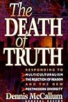 The Death of Truth: What's Wrong With Multiculturalism, the Rejection of Reason and the New Postmodern Diversity