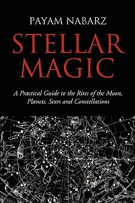 Stellar Magic: A Practical Guide to the Rites of the Moon, Planets, Stars and Constellations (Paperback)