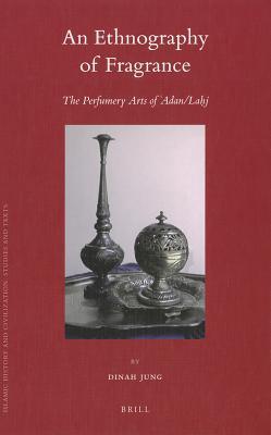 An Ethnography of Fragrance: The Perfumery Arts of 'Adan/Lahj (Islamic History and Civilization, 84) (English and Arabic Edition)