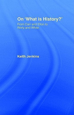 On 'What Is History?': From Carr and Elton to Rorty and White (Historical Connections)