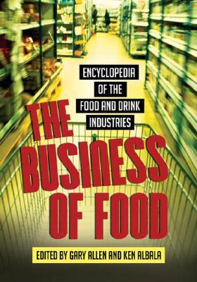 The Business of Food: Encyclopedia of the Food and Drink Industries (Hardcover)