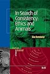 In Search of Consistency: Ethics And Animals (Human-Animal Studies, #3)