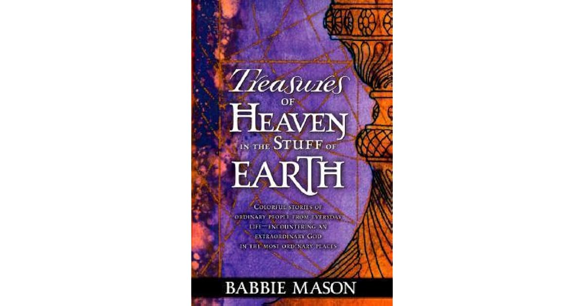Treasures Of Heaven In The Stuff Of Earth By Babbie Mason