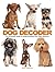 The Dog Decoder: The Essential Guide to Understanding Your Dog's Behavior